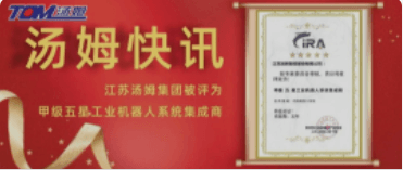 湯姆快訊丨一路狂飆！湯姆集團(tuán)榮獲“甲級(jí) 五星 工業(yè)機(jī)器人系統(tǒng)集成商”！